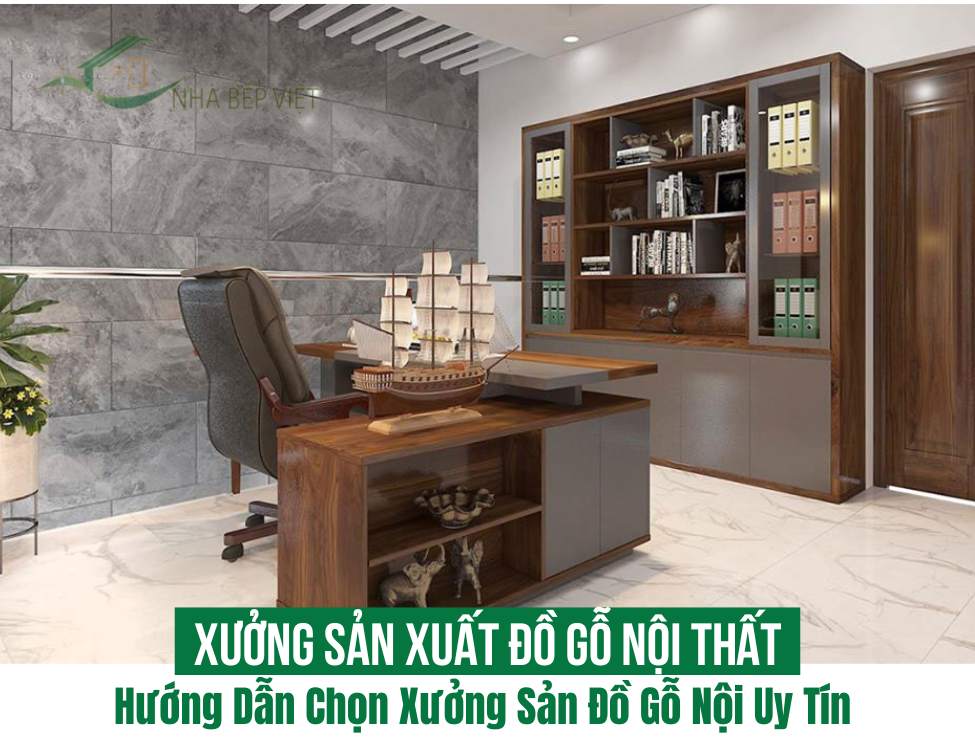 Hướng Dẫn Chọn Xưởng Sản Xuất Đồ Gỗ Nội Thất Uy Tín Năm 2025
