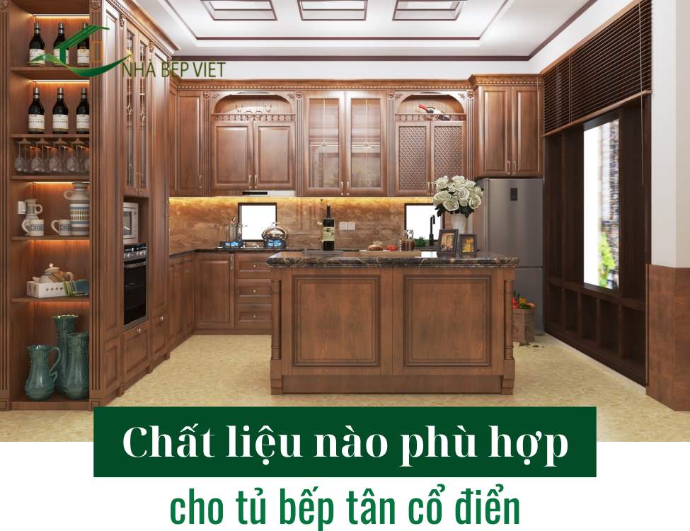Chất liệu nào phù hợp cho tủ bếp tân cổ điển
