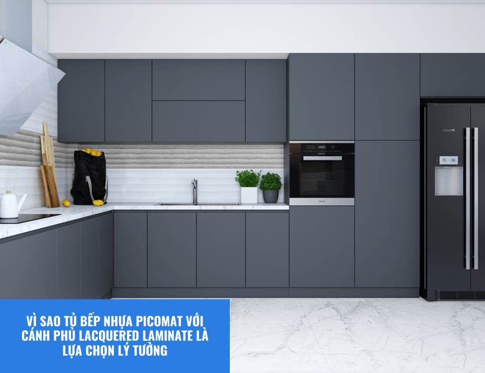 Vì sao tủ bếp nhựa Picomat với cánh phủ Lacquered Laminate là lựa chọn lý tưởng cho gia đình bạn