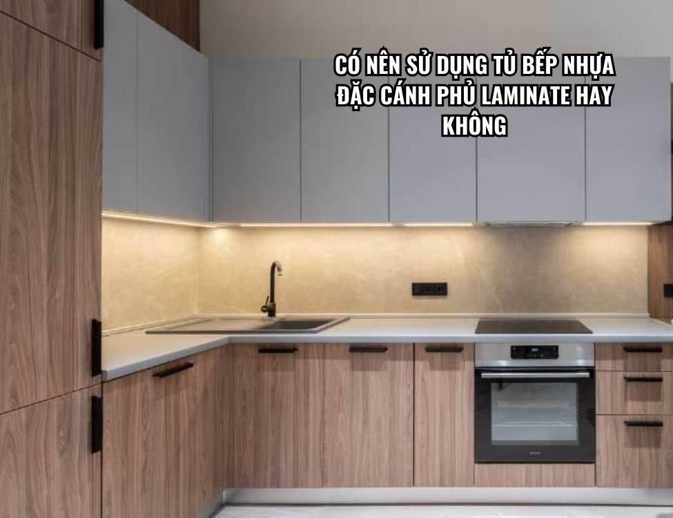 Có nên sử dụng tủ bếp nhựa đặc cánh phủ Laminate hay không?