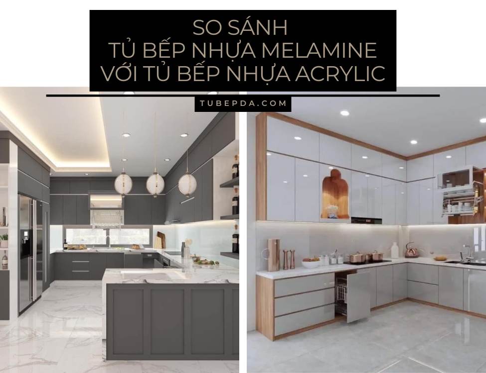 So sánh tủ bếp nhựa Melamine với tủ bếp nhựa Acrylic