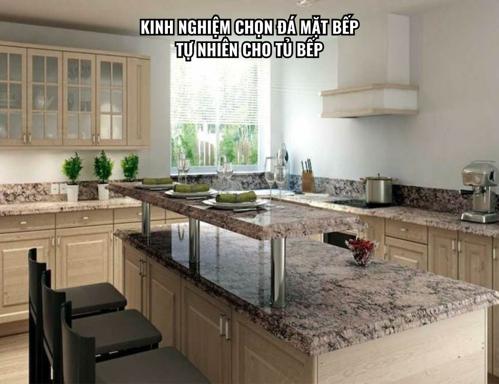 Kinh nghiệm chọn đá mặt bếp tự nhiên cho tủ bếp