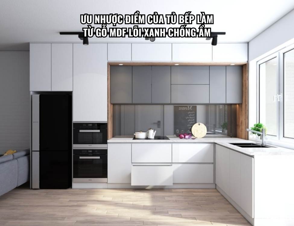 Ưu nhược điểm của tủ bếp làm từ gỗ MDF lõi xanh chống ẩm