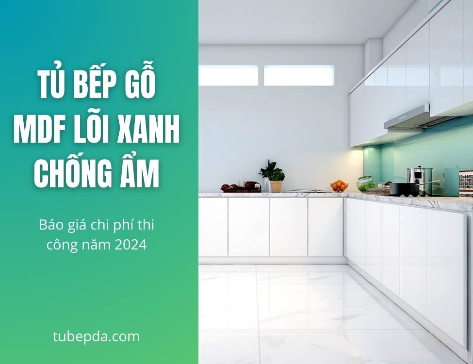 Tủ bếp MDF lõi xanh chống ẩm là gì