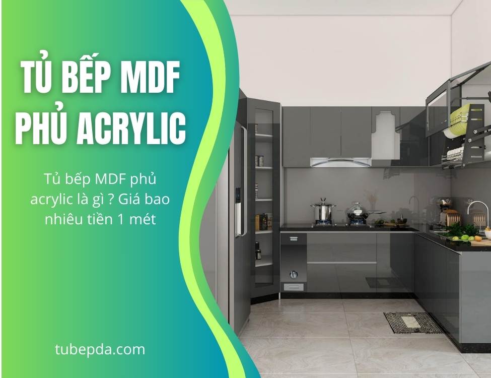 Tủ bếp MDF phủ Acrylic là gì