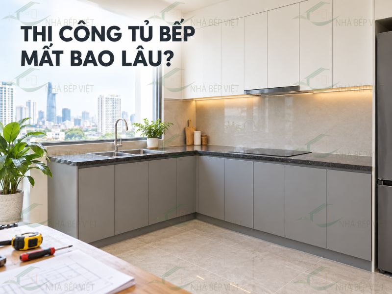 Thi công tủ bếp mất bao lâu